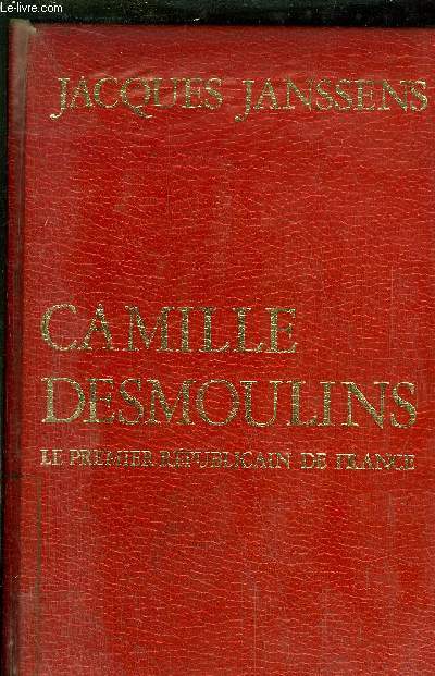 CAMILLE DESMOULINS LE PREMIER REPUBLICAIN DE FRANCE