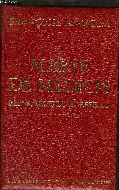 MARIE DE MEDICIS - REINE, REGENTE ET REBELLE