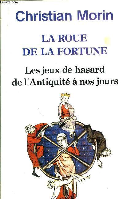 LA ROUE DE LA FORTUNE - LES JEUX DE HASARD DE L'ANTIQUITE A NOS JOURS
