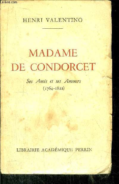 MADAME DE CONDORCET - SES AMIS ET SES AMOURS (1764-1822)