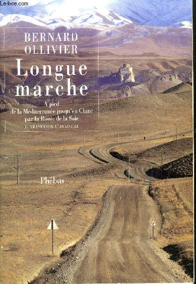 LONGUE MARCHE - A PIED DE LA MEDITERRANNEE JUSQU'EN CHINE PAR LA ROUTE DE LA SOIE - I. TRAVERSER L'ANATOLIE