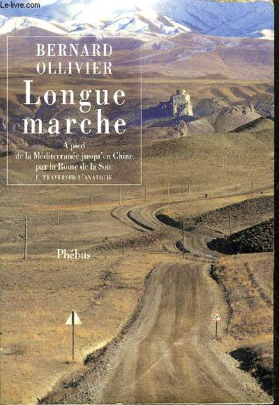LONGUE MARCHE - A PIED DE LA MEDITTERRANEE JUSQU'EN CHINE PAR LA ROUTE DE LA SOIR - I. TRAVERSEER L'ANATOLIE