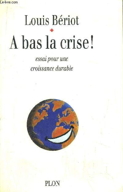 A BAS LA CRISE ! - ESSAI POUR UNE CROISSANCE DURABLE