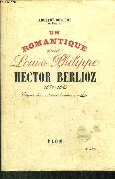 UN ROMANTIQUE SOUS LOUIS-PHILIPPE / HECTOR BERLIOZ 1831-1842