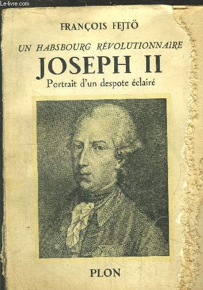 UN HASBOURG REVOLUTIONNAIRE - JOSEPH II - PORTRAIT D'UN DESPOTE ECLAIRE