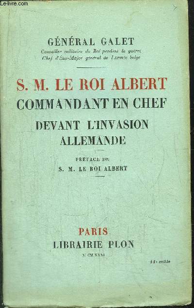 S. M. LE ROI ALBERT - COMMANDANT EN CHEF DEVANT L'INVASION ALLEMANDE