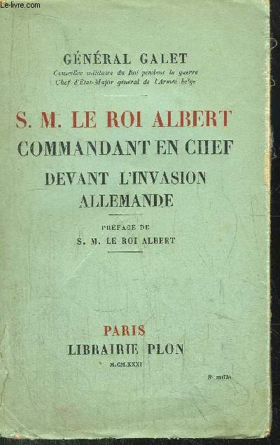 S.M. LE ROI ALBERT - COMMANDANT EN CHEF DEVANT L'INVASION ALLEMANDE