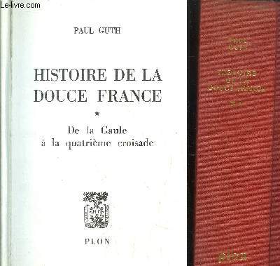 HISTOIRE DE LA DOUCE FRANCE - 2 VOLUMES - TOMES I+II - DE LA GAULE A LA QUATRIEME CROISADE - DE SAINT LOUIS A HENRI III