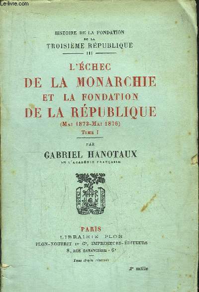 HISTOIRE DE LA FONDATION DE LA TROISIEME REPUBLIQUE (MAI 1873 - MAI 1876) - TOME I