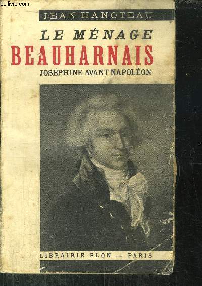 LE MENAGE BEAUHARNAIS - JOSEPHINE AVANT NAPOLEON