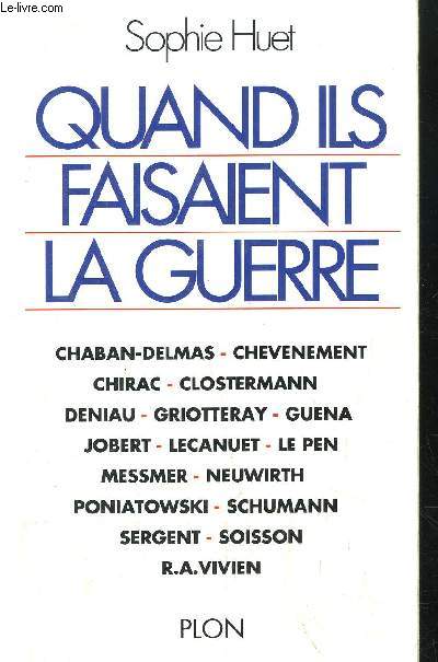 QUAND ILS FAISAIENT LA GUERRE - CHABAN DELMAS-CHEVENEMENT-CHIRAC-CLOSTERMANN-DENIAU-GRIOTTERAY-GUENA-JOBERT-LECANUET-LE PEN-MESSMER-NEUWIRTH-PONIATOWSKI-SCHUMANN-SERGENT-SOISSON-R.A. VIVIEN...