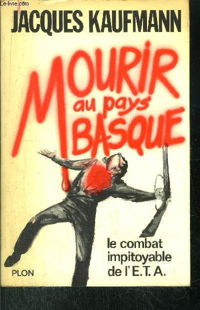MOURIR AU PAYS BASQUE - LE COMBAT IMPITOYABLE DE L'E.T.A.