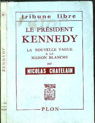 LE PRESIDENT KENNEDY - LA NOUVELLE VAGUE A LA MAISON BLANCHE - TRIBUNE LIBRE N58