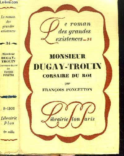MONSIEUR DUGAY-TROUIN CORSAIRE DU ROI - COLLECTION LE ROMAN DES GRANDES EXISTENCES N34