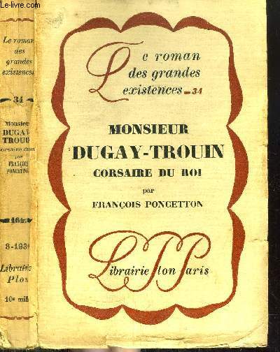 MONSIEUR DUGAY-TROUIN CORSAIRE DU ROI - COLLECTION LE ROMAN DES GRANDES EXISTENCES N34
