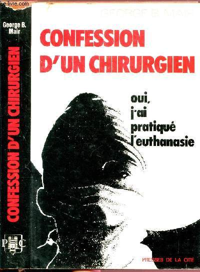 CONFESSION D'UN CHIRURGIEN - OUI, J'AI PRATIQUE L'EUTHANASIE