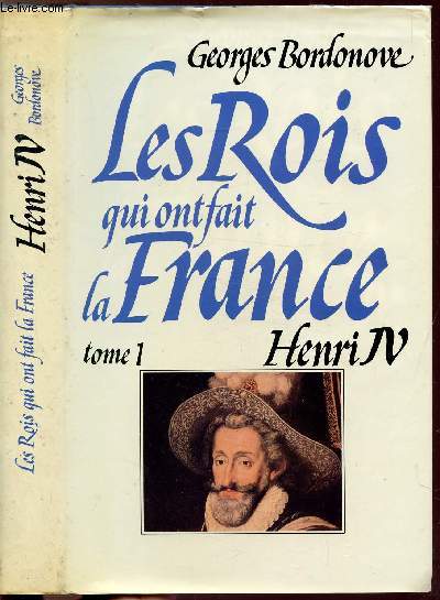 LES ROIS QUI ONT FAIT LA FRANCE - TOME I - HENRI IV - LE GRAND
