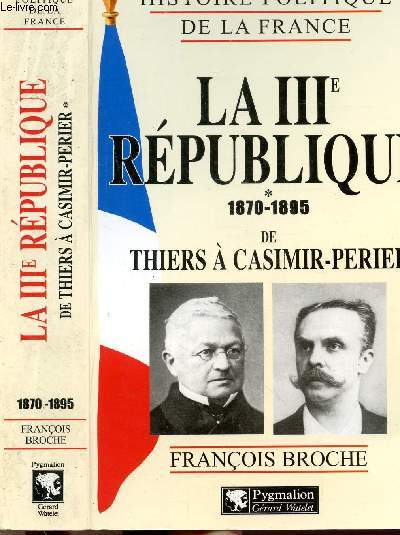 HISTOIRE POLITIQUE DE LA FRANCE - LA III EME REPUBLIQUE - TOME I - 1870-1895 - DE THIERS A CASIMIR-PERIER