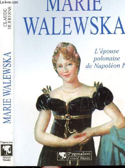 MARIE WALEWSKA - L'EPOUSE POLONAISE DE NAPOLEON IER