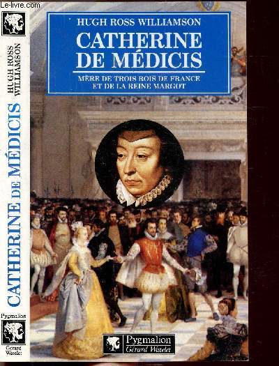 CATHERINE DE MEDICIS - MERE DE TROIS ROIS DE FRANCE ET DE LA REINE MARGOT