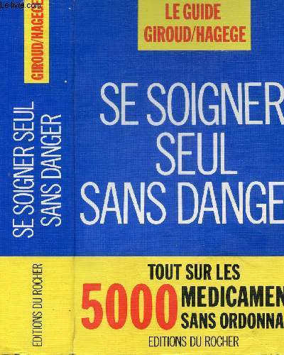 SE SOIGNER SEUL SANS DANGER - TOUT SUR LES 5000 MEDICAMENTS SANS ORDONNANCE
