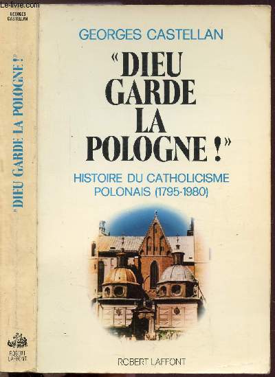 DIEU GARDE LA POLOGNE ! - HISTOIRE DU CATHOLICISME POLONAIS (1795-1980)