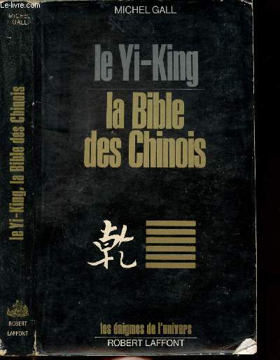 LE YI-KING - LA BIBLE DES CHINOIS - COLLECTION LES ENIGMES DES UNIVERS