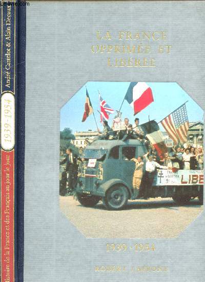 HISTOIRE DE LA FRANCE ET DES FRANCAIS AU JOUR LE JOUR - LA FRANCE OPPRIMEE ET LIBEREE 1939-1954