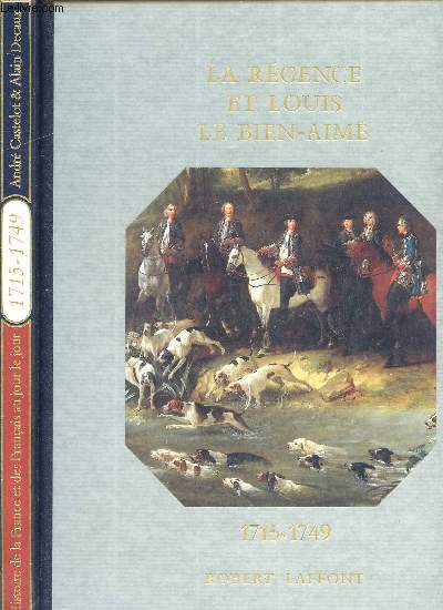 HISTOIRE DE LA FRANCE ET DES FRANCAIS AU JOUR LE JOUR - LA REGENCE ET LOUIS LE BIEN-AIME 1715-1749