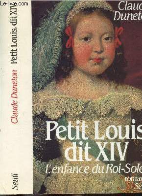 PETIT LOUIS, DIT XIV - L'ENFANCE DU ROI-SOLEIL