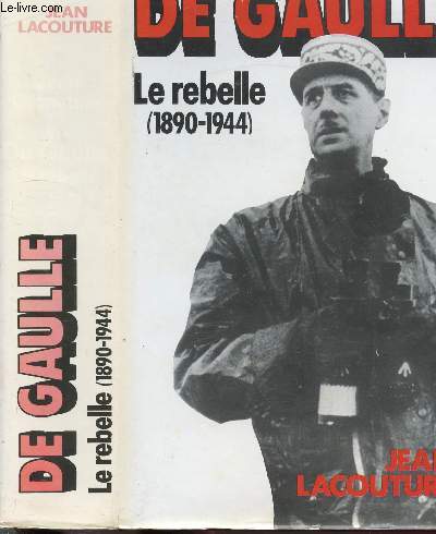 DE GAULLE - TOME I - LE REBELLE 1890-1944