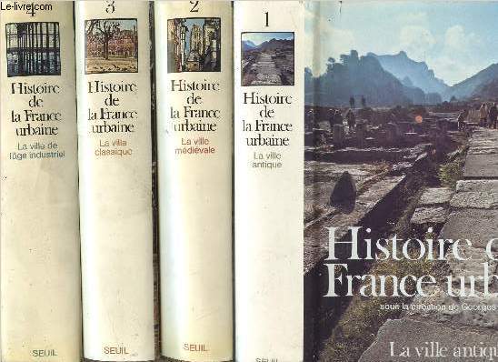 HISTOIRE DE LA FRANCE URBAINE - 4 VOLUMES - TOMES I+II+III+IV - LA VILLE ANTIQUE - LA VILLE MEDIEVALE - LA VILLE CLASSIQUE - LA VILLE DE L'AGE INDUSTRIEL