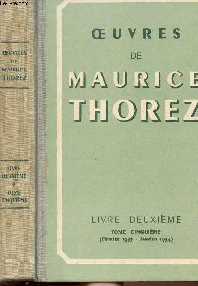 OEUVRES DE MAURICE THOREZ- LIVRE DEUXIEME - TOME V - FEVRIER 1933 - JANVIER 1934