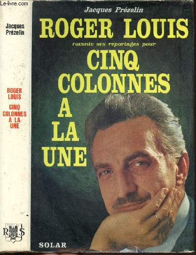 ROGER LOUIS - RACONTE SES REPORTAGES POUR CINQ COLONNES A LA UNE