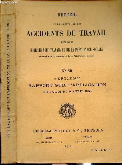 RECUEIL DE DOCUMENTS SUR LES ACCIDENTS DU TRAVAIL - N39 - SEPTIEME RAPPORT SUR L'APPLICATION DE LA LOI DU 9 AVRIL 1898