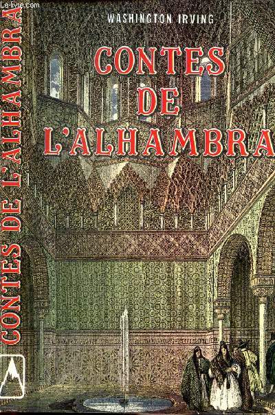CONTES DE L'ALHAMBRA / Le voyage, Gouvernement de l'Alhambra, L'intrieur de l'Alhambra, La tour de Comares, Rflxion sur la domination musulmane en Espagne, La maisonne, Le volage, La chambre de l'auteur...