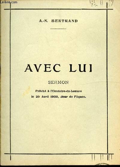 AVEC LUI - SERMON - PRECHE A L'ORATOIRE-DU-LOUVRE LE 20 AVRIL 1930, JOUR DE PAQUES