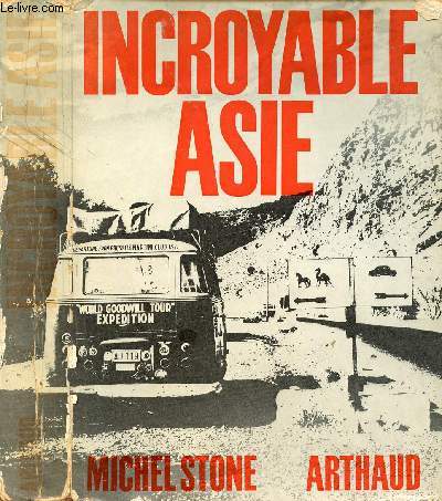 INCROYABLE ASIE / I. Europe - Iran, II. De Chirza  Singapour, Admirable message de l'Asie, Table des illustrations ...