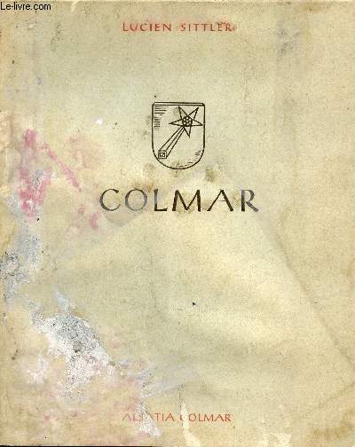 COLMAR / Le Ruban Multicolore de l'Histoire, Le Chant de l'Art gothique, La Posie du Vieux Colmar, Les Trsors Artistiques, le Muse d'Unterlinden ...