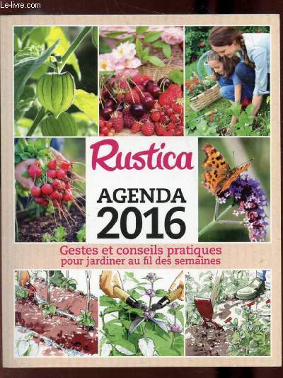 RUSTICA - AGENDA 2016 - GESTES ET CONSEILS PRATIQUES POUR JARDINER AU FIL DES SEMAINES