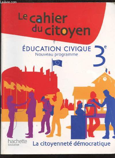 LE CAHIER DU CITOYEN - EDUCATION CIVIQUE - NOUVEAU PROGRAMME - 3E LA CITOYENNETE DEMOCRATIQUE
