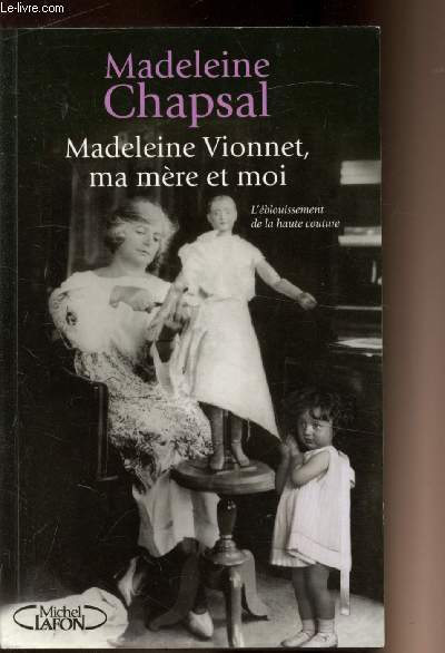 Madeleine Vionnet, ma mre et moi - L'blouissement de la haute couture