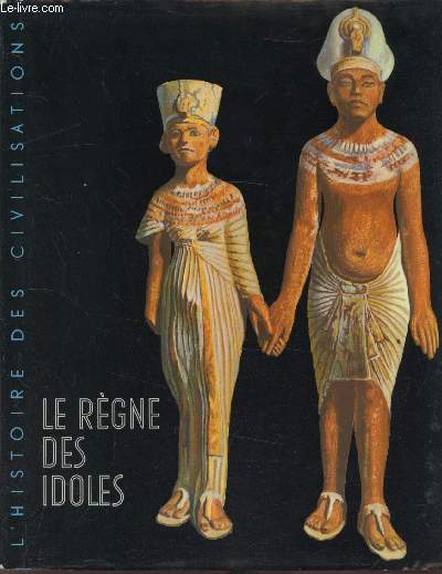 L'histoire des civilisations - Le rgne des Idole - De l'ge prhistorique au dclin de l'Egypte