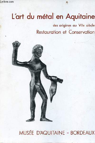 Catalogue l'art du mtal en Aquitaine - des origines au VIIe sicle - restauration et conservation - muse d'aquitaine-bordeaux - mai-septembre 1980