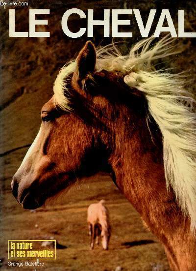 Le cheval - origines, races, aptitudes - Collection la nature et ses merveilles