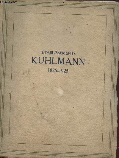 les tablissements Kuhkmann 1825-1925 - cent ans d'industrie chimique