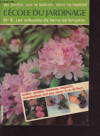 L'cole du jardinage n8 - les arbustes de terre de bruye - au jardin , sur le balcon, dans la maison - Sommaire : azales, camlias, hortensias, magnolias, rhododendrons, tout pour russir un an de fleurs