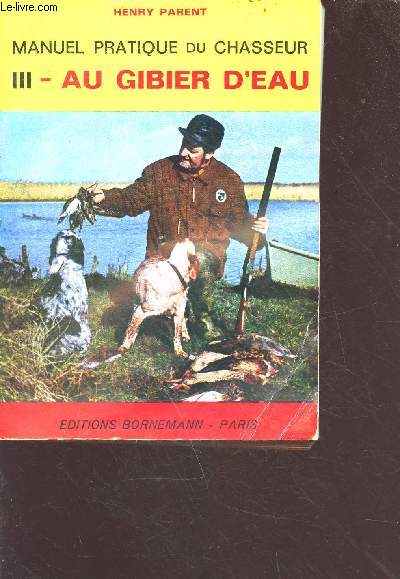 Manuel pratique du chasseur tome 3: au gibier d'eau - 3e dition - 1976