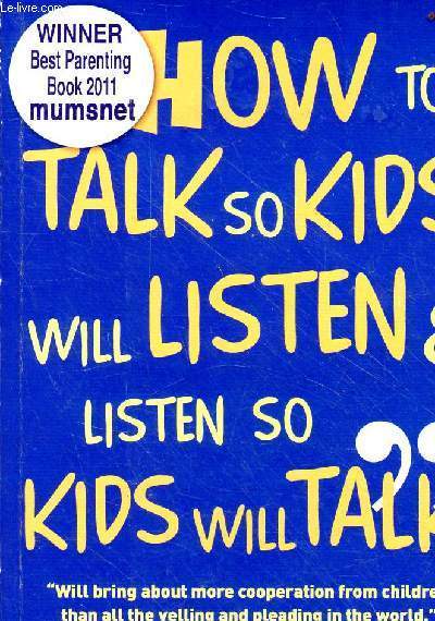 How to talk so kids will listen & listen so kids will talk - Will bring about more cooperation from children than all the yelling and pleading in the worlds
