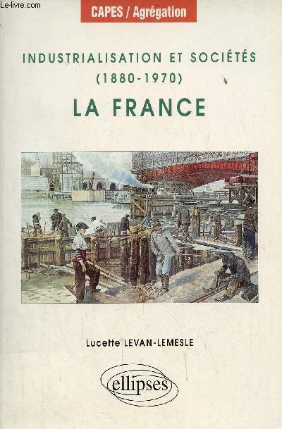 Industrialisation et socits (1880-1970) la France - Collection CAPES/Agrgation.